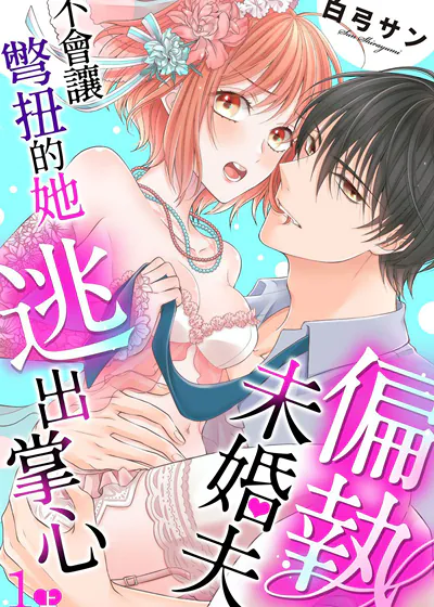 偏执未婚夫不会让彆扭的她逃出掌心 (台版),偏执未婚夫不会让彆扭的她逃出掌心 (台版)漫画
